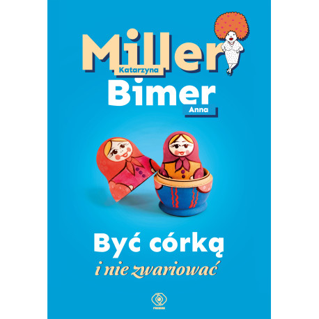 BYĆ CÓRKĄ I NIE ZWARIOWAĆ Katarzyna Miller,Anna Bimer - emulus.pl