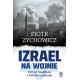 IZRAEL NA WOJNIE. 100 LAT KONFLIKTU Z PALESTYŃCZYKAMI Piotr Zychowicz