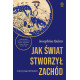JAK ŚWIAT STWORZYŁ ZACHÓD. CZTERY TYSIĄCE LAT HISTORII Josephine Quinn