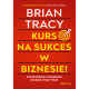 KURS NA SUKCES W BIZNESIE! MISTRZOWSKI PORADNIK BRIANA TRACY\'EGO