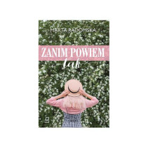 ZANIM POWIEM TAK Marta Radomska ZANIM POWIEM TAK Marta Radomska