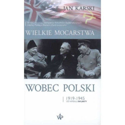 WIELKIE MOCARSTWA WOBEC POLSKI 1919-1945 Jan Karski