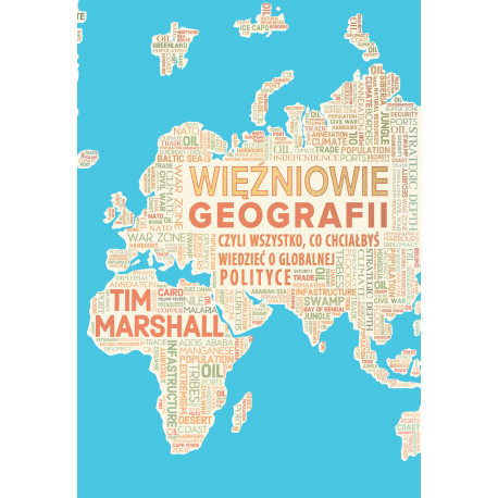 WIĘŹNIOWIE GEOGRAFII, CZYLI WSZYSTKO, CO CHCIAŁBYŚ WIEDZIEĆ O GLOBALNEJ POLITYCE