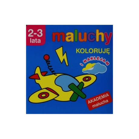 MALUCHY KOLORUJĘ I NAKLEJAM AKADEMIA MALUCHA 2-3 LATA