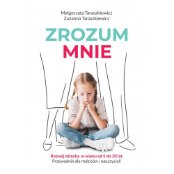 Zrozum mnie rozwój dziecka od 5 do 10 lat przewodnik dla rodziców i nauczycieli Małgorzata Taraszkiewicz, Zuzanna ...