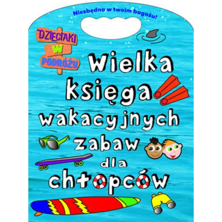 WIELKA KSIĘGA WAKACYJNYCH ZABAW DLA CHŁOPCÓW