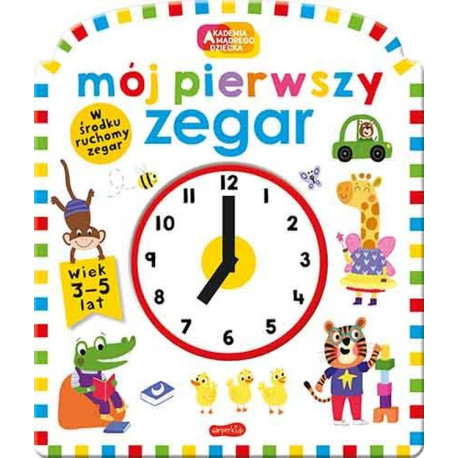 Mój pierwszy zegar. Akademia mądrego dziecka. Pierwszy zegar Opracowanie Zbiorowe