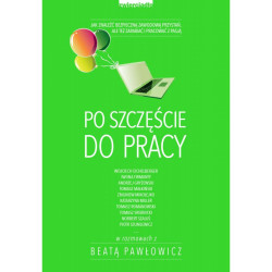 PO SZCZĘŚCIE DO PRACY Beata Pawłowicz