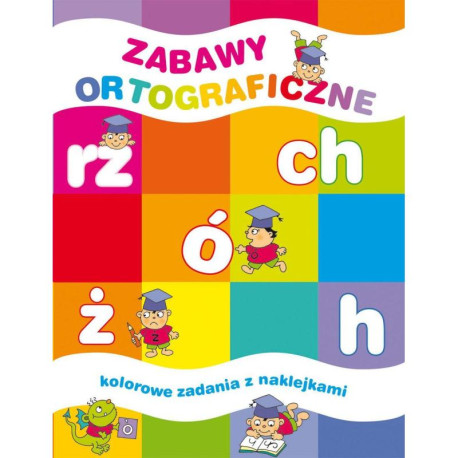 ZABAWY ORTOGRAFICZNE KOLOROWE ZADANIA Z NAKLEJKAMI Elżbieta Lekan, Joanna Myjak