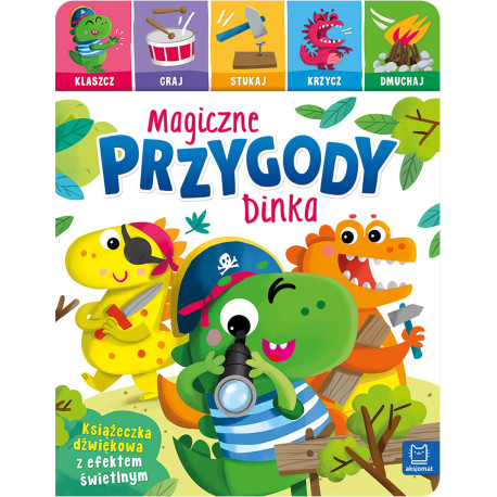 MAGICZNE PRZYGODY DINKA. KLASZCZ, GRAJ, STUKAJ, KRZYCZ, DMUCHAJ. KSIĄŻECZKA DŹWIĘKOWA Z EFEKTEM ŚWIETLNYM