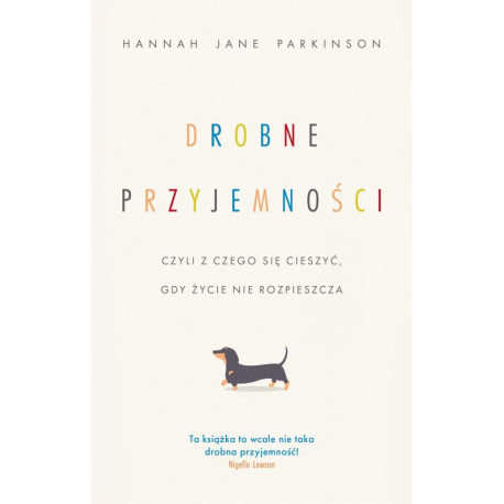 DROBNE PRZYJEMNOŚCI, CZYLI Z CZEGO SIĘ CIESZYĆ, GDY ŻYCIE NIE ROZPIESZCZA