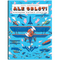 ALE ODLOT!. RYSUNKOWA HISTORIA LOTNICTWA ALE ODLOT!. RYSUNKOWA HISTORIA LOTNICTWA