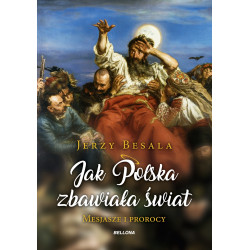 Jak Polska zbawiała świat. Mesjasze i prorocy Autor: Jerzy Besala