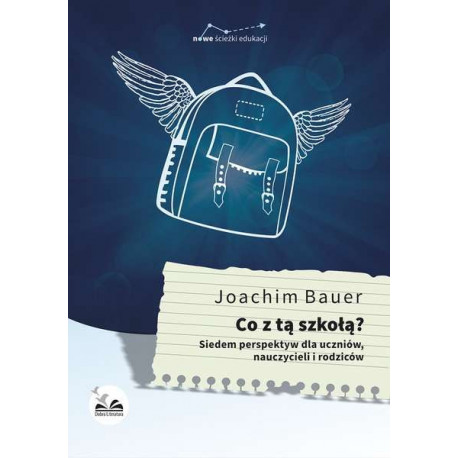 Co z tą szkołą siedem perspektyw dla uczniów nauczycieli i rodziców Joachim Bauer