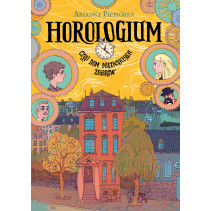 Horologium czyli dom niezwykłych zegarów Ariadna Piepiórka Horologium czyli dom niezwykłych zegarów Ariadna Piepiórka