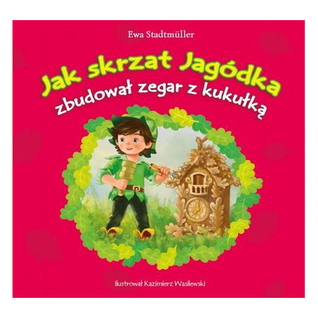 Jak skrzat jagódka zbudował zegar z kukułką Ewa Stadtmuller, Kazimierz Wasilewski