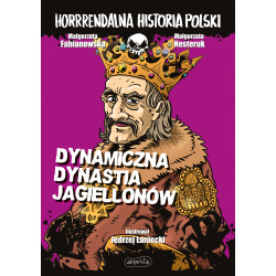 Dynamiczna dynastia Jagiellonów. Horrrendalna historia Polski Małgorzata Fabianowska, Małgorzata Nesteruk